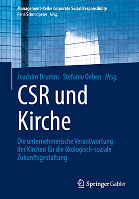 Csr Und Kirche: Die Unternehmerische Verantwortung Der Kirchen Für Die Ökologisch-Soziale Zukunftsgestaltung (Management-Reihe Corporate Social Responsibility) (German Edition)