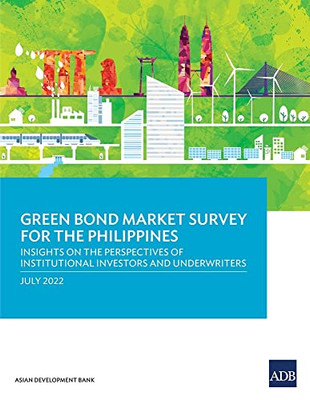 Green Bond Market Survey For The Philippines: Insights On The Perspectives Of Institutional Investors And Underwriters