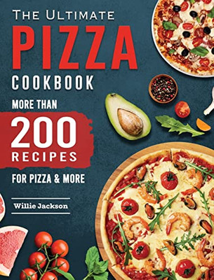 The Ultimate Pizza Cookbook: More Than 200 Recipes For Pizza & More The Ultimate Pizza Cookbook: More Than 200 Recipes For Pizza & More