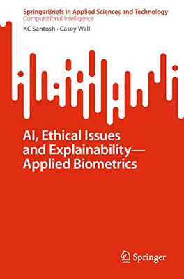 Ai, Ethical Issues And Explainability?Applied Biometrics (Springerbriefs In Applied Sciences And Technology)