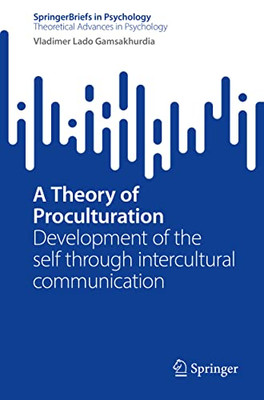A Theory Of Proculturation: Development Of The Self Through Intercultural Communication (Springerbriefs In Psychology)