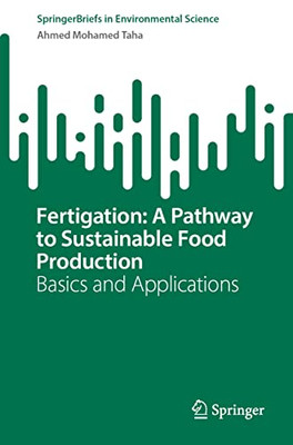 Fertigation: A Pathway To Sustainable Food Production: Basics And Applications (Springerbriefs In Environmental Science)