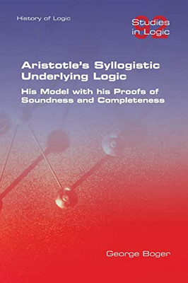 Aristotle's Syllogistic Underlying Logic. His Model With His Proofs Of Soundness And Completeness