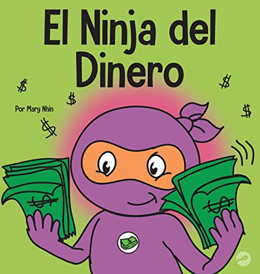 El Ninja Del Dinero: Un Libro Para Niños Sobre El Ahorro, La Inversión Y La Donación (Ninja Life Hacks Spanish) (Spanish Edition)