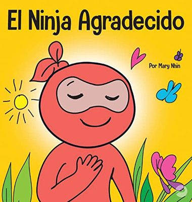 El Ninja Agradecido: Un Libro Para Niños Sobre Cómo Cultivar Una Actitud De Gratitud Y Buenos Modales (Ninja Life Hacks Spanish) (Spanish Edition)