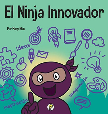 El Ninja Innovador: Un Libro Steam Para Niños Sobre Ideas E Imaginación (Ninja Life Hacks Spanish) (Spanish Edition)