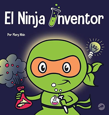 El Ninja Inventor: Un Libro Para Niños Sobre La Creatividad Y De Dónde Vienen Las Ideas (Ninja Life Hacks Spanish) (Spanish Edition)