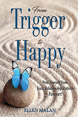 From Trigger To Happy: Free Yourself From Toxic Relationship Patterns Forever!