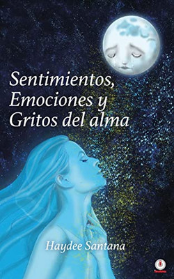 Sentimientos, Emociones Y Gritos Del Alma (Spanish Edition)