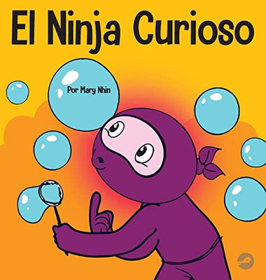 El Ninja Curioso: Un Libro De Aprendizaje Socioemocional Para Niños Sobre Cómo Combatir El Aburrimiento Y Aprender Cosas Nuevas (Ninja Life Hacks Spanish) (Spanish Edition)