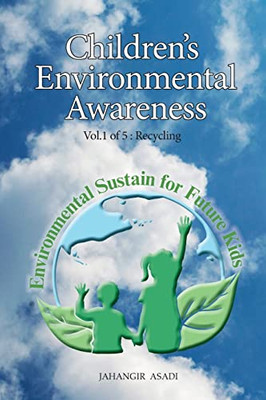 Children's Environmental Awareness Vol.1 Recycling: For All People Who Wish To Take Care Of Climate Change