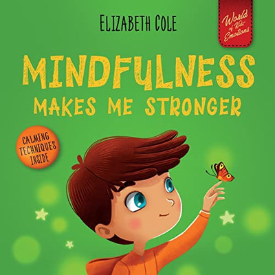 Mindfulness Makes Me Stronger: KidS Book To Find Calm, Keep Focus And Overcome Anxiety (ChildrenS Book For Boys And Girls) (World Of Kids Emotions)