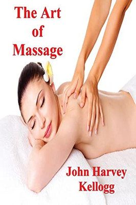 The Art Of Massage: A Practical Manual For The Nurse, The Student And The Practitioner