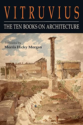 Vitruvius: The Ten Books On Architecture