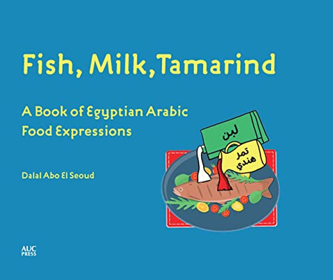 Fish, Milk, Tamarind: A Book Of Egyptian Arabic Food Expressions