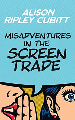 Misadventures In The Screen Trade: How Not To Make It In The Media