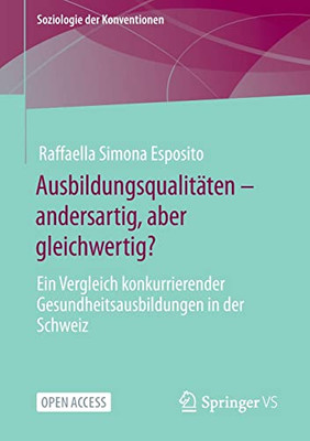 Ausbildungsqualitäten  Andersartig, Aber Gleichwertig?: Ein Vergleich Konkurrierender Gesundheitsausbildungen In Der Schweiz (Soziologie Der Konventionen) (German Edition)