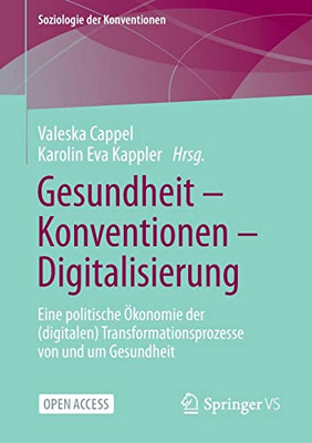 Gesundheit  Konventionen  Digitalisierung: Eine Politische Ökonomie Der (Digitalen) Transformationsprozesse Von Und Um Gesundheit (Soziologie Der Konventionen) (German Edition)