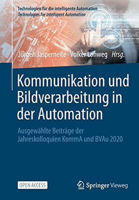 Kommunikation Und Bildverarbeitung In Der Automation: Ausgewählte Beiträge Der Jahreskolloquien Komma Und Bvau 2020 (Technologien Für Die Intelligente Automation, 14) (German And English Edition)