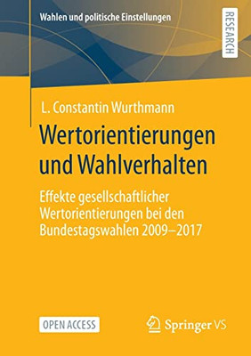 Wertorientierungen Und Wahlverhalten: Effekte Gesellschaftlicher Wertorientierungen Bei Den Bundestagswahlen 2009 - 2017 (Wahlen Und Politische Einstellungen) (German Edition)