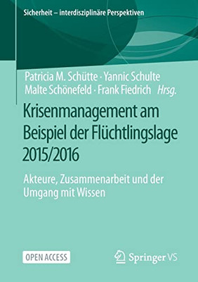 Krisenmanagement Am Beispiel Der Flüchtlingslage 2015/2016: Akteure, Zusammenarbeit Und Der Umgang Mit Wissen (Sicherheit  Interdisziplinäre Perspektiven) (German Edition)