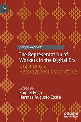 The Representation Of Workers In The Digital Era: Organizing A Heterogeneous Workforce (Dynamics Of Virtual Work)