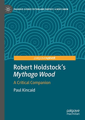 Robert HoldstockS Mythago Wood: A Critical Companion (Palgrave Science Fiction And Fantasy: A New Canon)