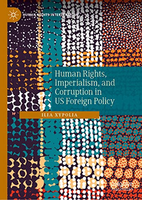 Human Rights, Imperialism, And Corruption In Us Foreign Policy (Human Rights Interventions)