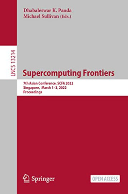 Supercomputing Frontiers: 7Th Asian Conference, Scfa 2022, Singapore, March 13, 2022, Proceedings (Lecture Notes In Computer Science, 13214)