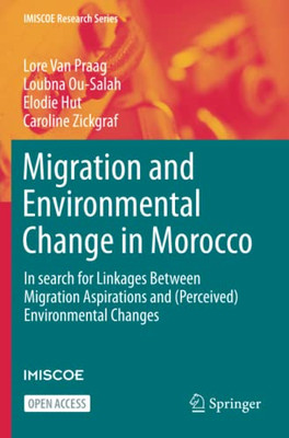 Migration And Environmental Change In Morocco: In Search For Linkages Between Migration Aspirations And (Perceived) Environmental Changes (Imiscoe Research Series)