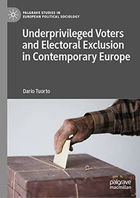 Underprivileged Voters And Electoral Exclusion In Contemporary Europe (Palgrave Studies In European Political Sociology)