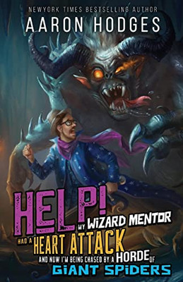 Help! My Wizard Mentor Had A Heart Attack And Now I'M Being Chased By A Horde Of Giant Spiders!: A Litrpg Adventure Fantasy