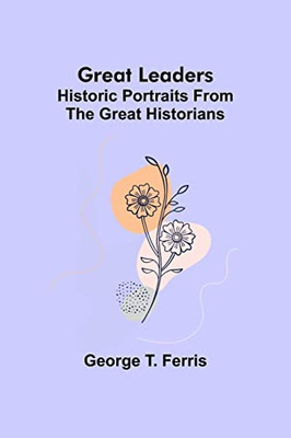 Great Leaders: Historic Portraits From The Great Historians