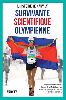 Survivante, Scientifique, Olympienne - L'Histoire De Nary Ly: Comment Une Enfant Des Champs De La Mort A Couru Un Marathon Olympique Et A Inspiré Sa Nation Dévastée. (French Edition)