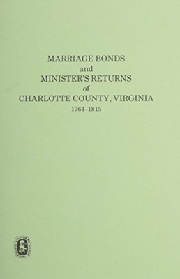 Marriage Bonds And Minister's Returns Of Charlotte County, Virginia 1764-1815