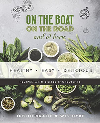 Healthy - Easy - Delicious: Plant-Based Recipes From The Galley (On The Boat And On The Road)