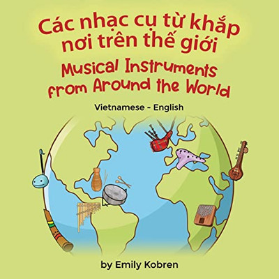 Musical Instruments From Around The World (Vietnamese-English): Các Nh?C C? T? Kh?P Noi Trên Th? Gi?I (Language Lizard Bilingual Explore) (Vietnamese Edition)