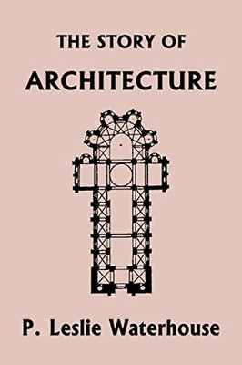 The Story Of Architecture Throughout The Ages (Yesterday's Classics)