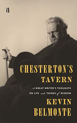Chesterton's Tavern: A Great Writer's Thoughts On Life And Things Of Wisdom