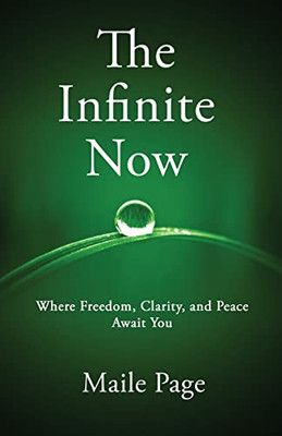 The Infinite Now - Where Freedom, Clarity, And Peace Await You