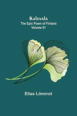 Kalevala: The Epic Poem Of Finland - Volume 01
