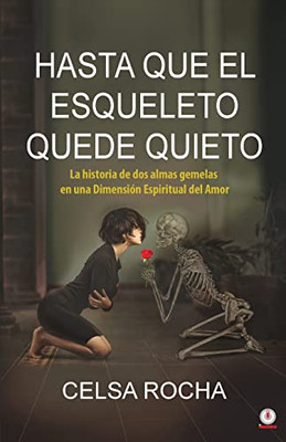 Hasta Que El Esqueleto Quede Quieto: La Historia De Dos Almas Gemelas En Una Dimensión Espiritual Del Amor (Spanish Edition)