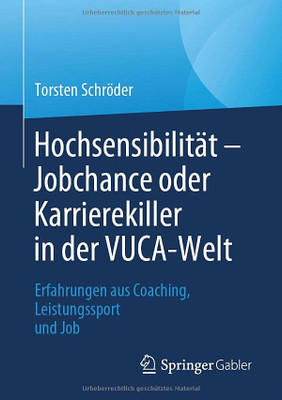 Hochsensibilität  Jobchance Oder Karrierekiller In Der Vuca-Welt: Erfahrungen Aus Coaching, Leistungssport Und Job (German Edition)