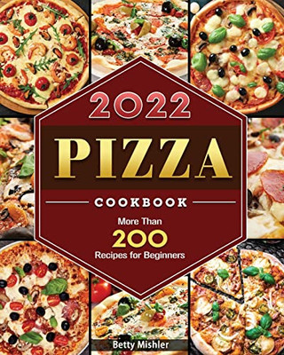 Pizza Cookbook: More Than 200 Recipes For Beginners