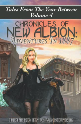 Chronicles Of New Albion: Adventures In 1887 (Tales From The Year Between)