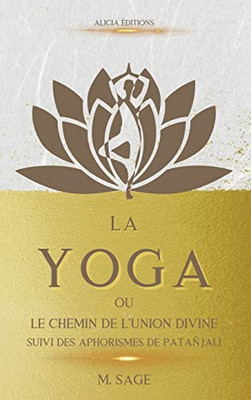 La Yoga: Ou Le Chemin De L'Union Divine - Suivi Des Aphorismes De Patañjali (French Edition)