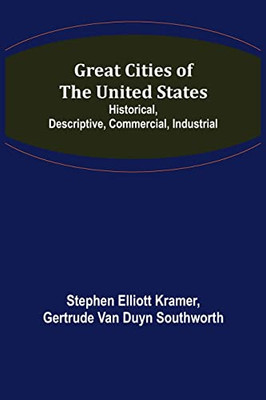 Great Cities Of The United States; Historical, Descriptive, Commercial, Industrial
