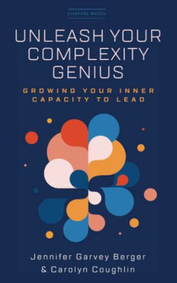 Unleash Your Complexity Genius: Growing Your Inner Capacity To Lead