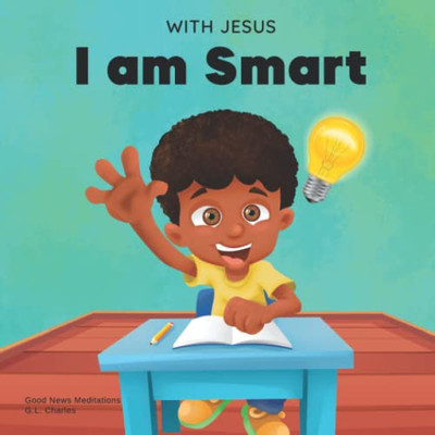 With Jesus I Am Smart: A Christian Children's Book To Help Kids See Jesus As Their Source Of Wisdom And Intelligence; Ages 4-6, 6-8, 8-10 (With Jesus Series)