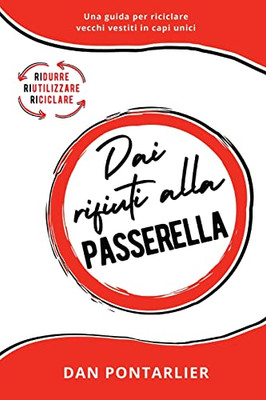 Dai Rifiuti Alla Passerella: Una Guida Per Riciclare Vecchi Vestiti In Capi Unici (Italian Edition)